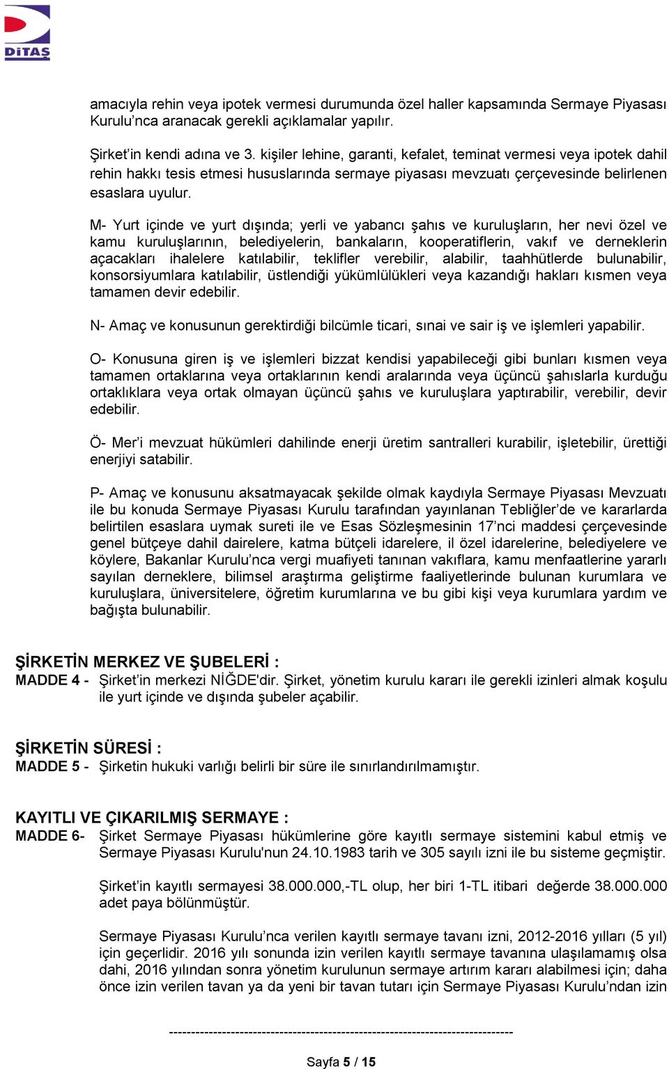 M- Yurt içinde ve yurt dışında; yerli ve yabancı şahıs ve kuruluşların, her nevi özel ve kamu kuruluşlarının, belediyelerin, bankaların, kooperatiflerin, vakıf ve derneklerin açacakları ihalelere