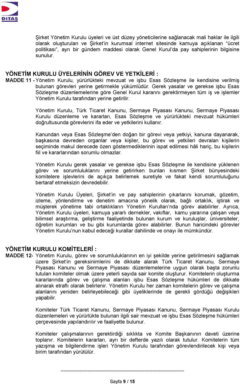 YÖNETİM KURULU ÜYELERİNİN GÖREV VE YETKİLERİ : MADDE 11 - Yönetim Kurulu, yürürlükteki mevzuat ve işbu Esas Sözleşme ile kendisine verilmiş bulunan görevleri yerine getirmekle yükümlüdür.