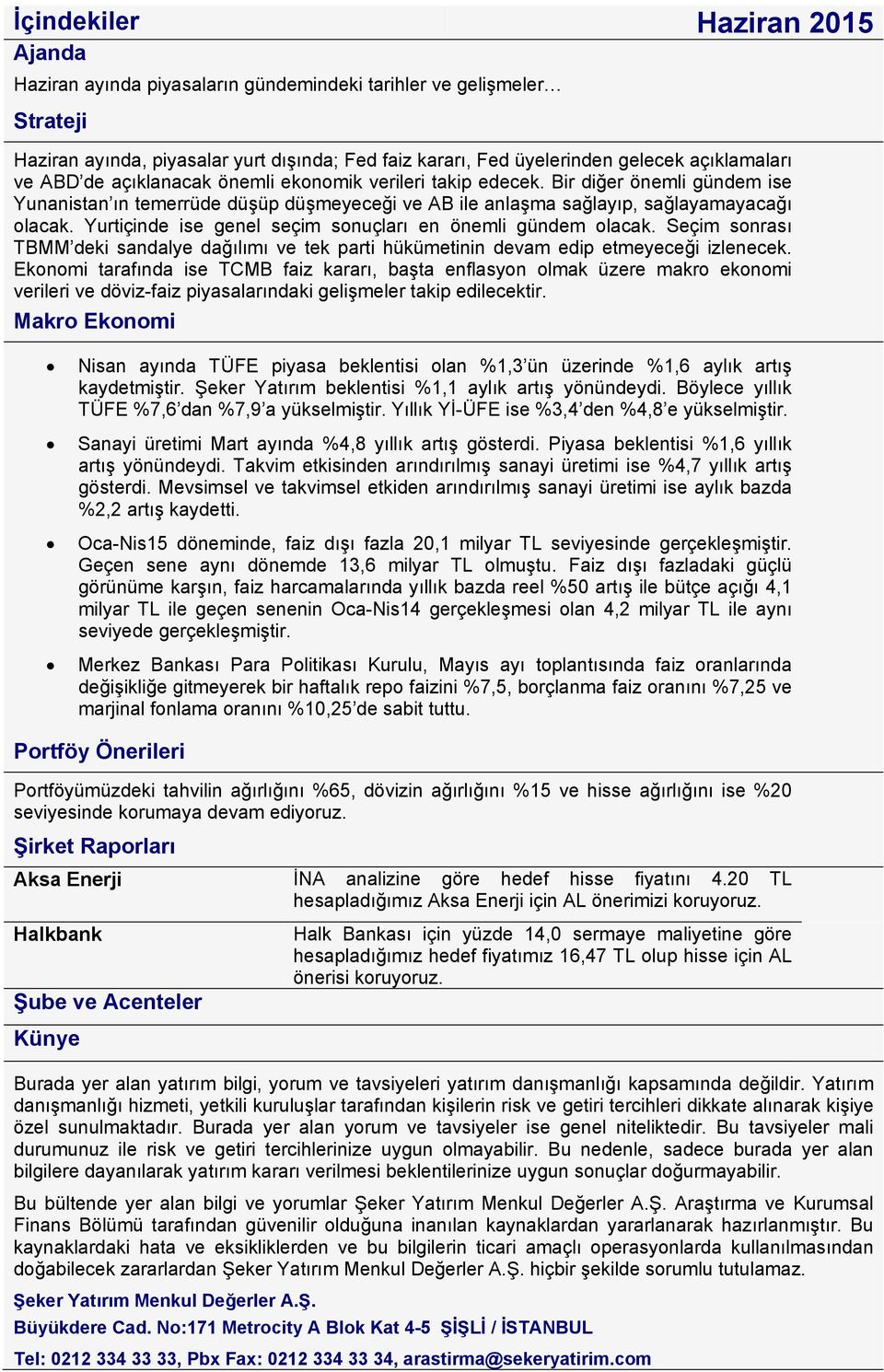 Yurtiçinde ise genel seçim sonuçları en önemli gündem olacak. Seçim sonrası TBMM deki sandalye dağılımı ve tek parti hükümetinin devam edip etmeyeceği izlenecek.