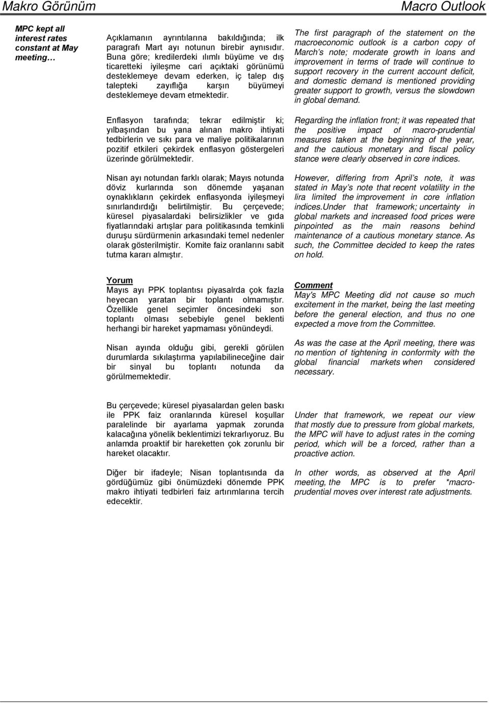 Enflasyon tarafında; tekrar edilmiştir ki; yılbaşından bu yana alınan makro ihtiyati tedbirlerin ve sıkı para ve maliye politikalarının pozitif etkileri çekirdek enflasyon göstergeleri üzerinde