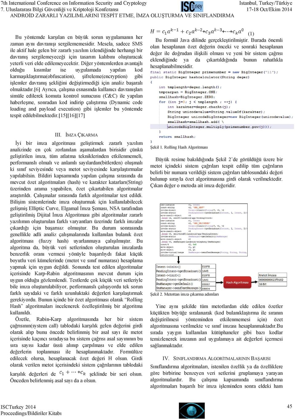 Diğer yöntemlerden avantajlı olduğu kısımlar ise uygulamada yapılan kod karmaşıklaştırma(obfuscation), şifreleme(encryption) gibi işlemler davranış şekliğini değiştirmediği için analiz başaralı