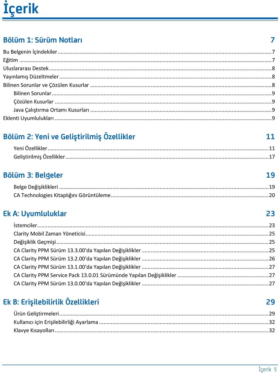 .. 17 Böfüg 3: B_fa_f_r 19 Belge Değişiklikleri... 19 CA Technologies Kitaplığını Görüntüleme... 20 Ek A: Uyumluluklar 23 İstemciler... 23 Clarity Mobil Zaman Yöneticisi... 25 Değişiklik Geçmişi.