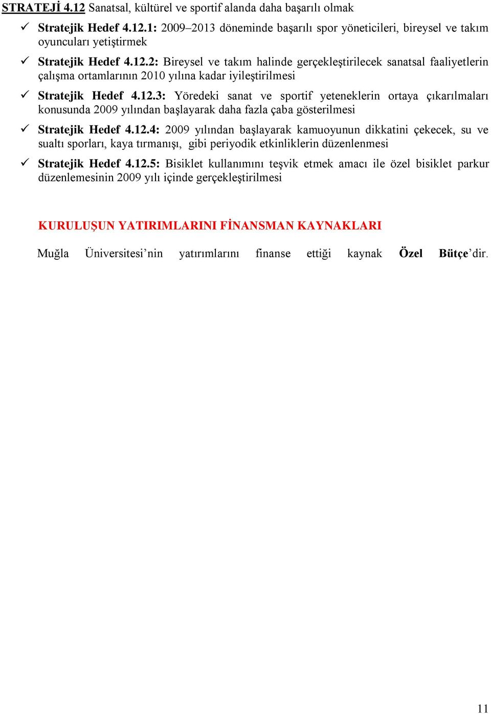 12.4: 2009 yılından başlayarak kamuoyunun dikkatini çekecek, su ve sualtı sporları, kaya tırmanışı, gibi periyodik etkinliklerin düzenlenmesi Stratejik Hedef 4.12.5: Bisiklet kullanımını teşvik etmek