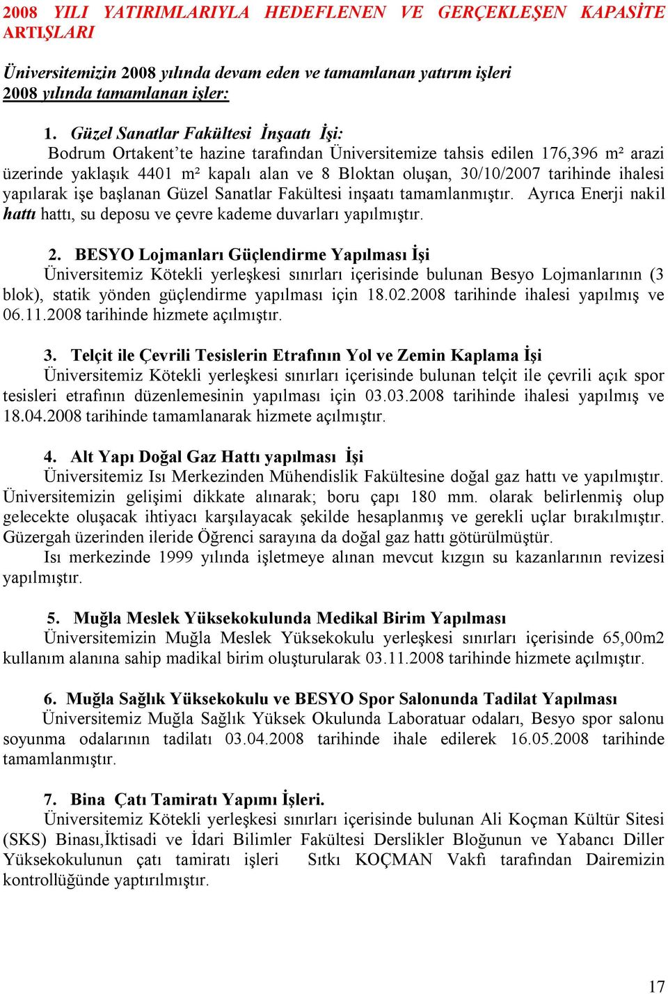 tarihinde ihalesi yapılarak işe başlanan Güzel Sanatlar Fakültesi inşaatı Ayrıca Enerji nakil hattı hattı, su deposu ve çevre kademe duvarları yapılmıştır. 2.