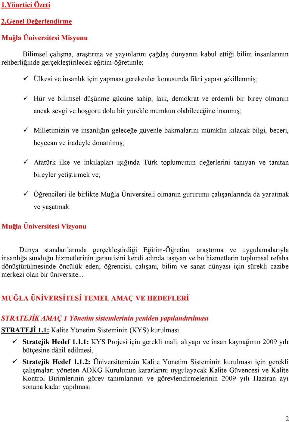 insanlık için yapması gerekenler konusunda fikri yapısı şekillenmiş; Hür ve bilimsel düşünme gücüne sahip, laik, demokrat ve erdemli bir birey olmanın ancak sevgi ve hoşgörü dolu bir yürekle mümkün