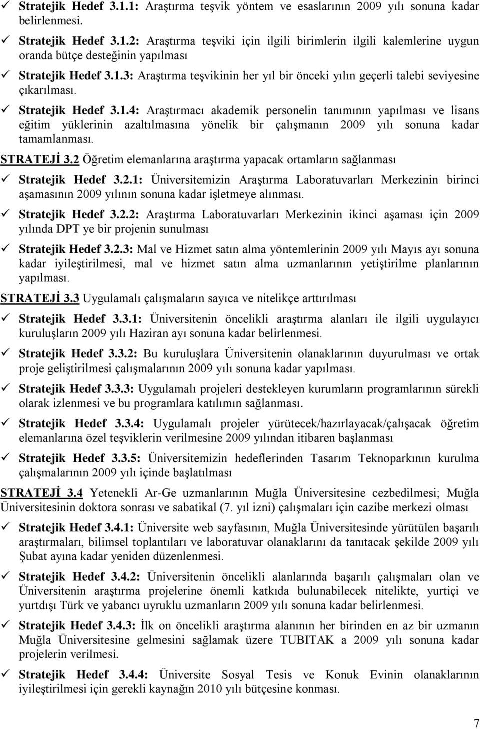 STRATEJİ 3.2 Öğretim elemanlarına araştırma yapacak ortamların sağlanması Stratejik Hedef 3.2.1: Üniversitemizin Araştırma Laboratuvarları Merkezinin birinci aşamasının 2009 yılının sonuna kadar işletmeye alınması.