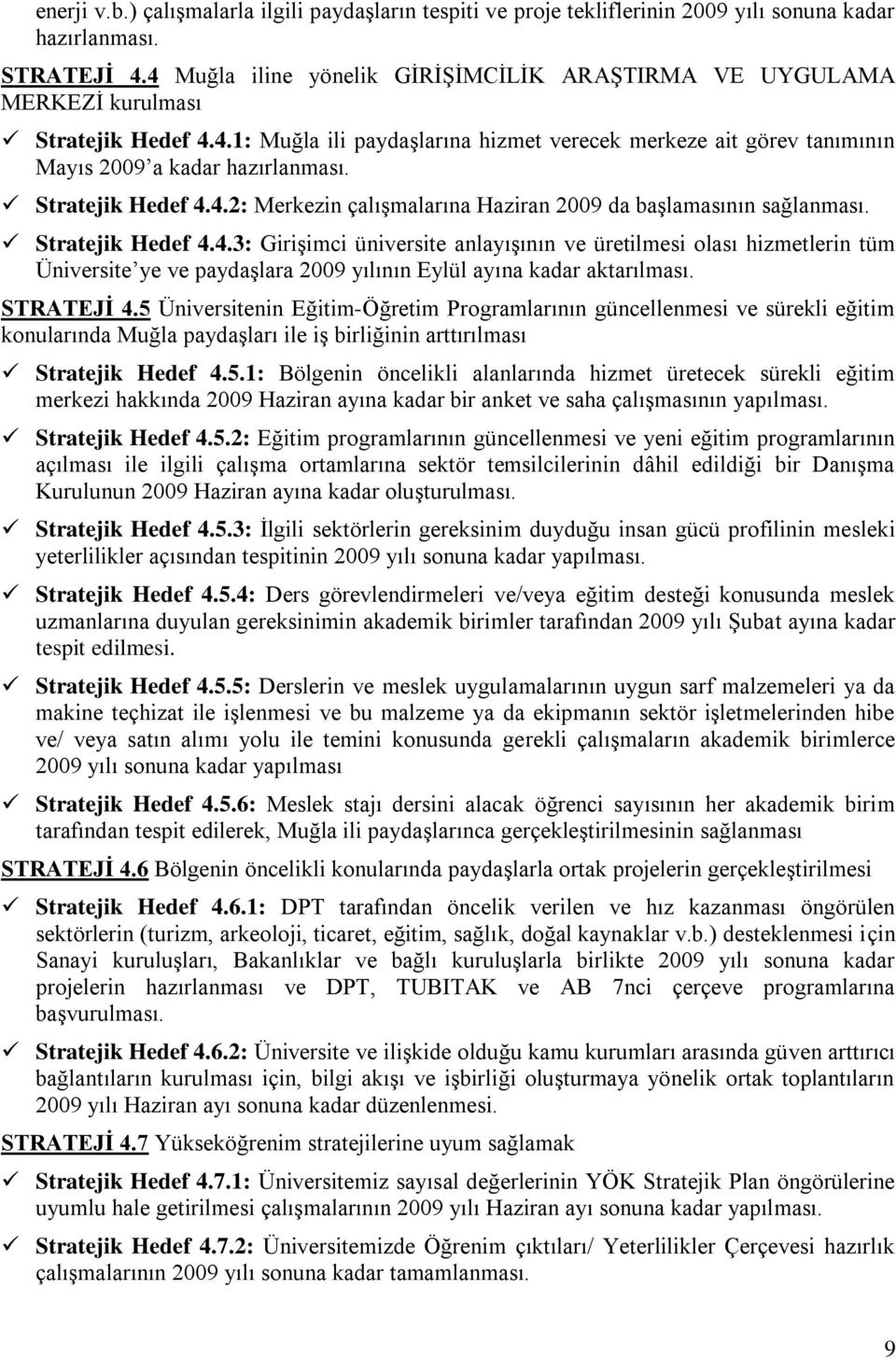 Stratejik Hedef 4.4.2: Merkezin çalışmalarına Haziran 2009 da başlamasının sağlanması. Stratejik Hedef 4.4.3: Girişimci üniversite anlayışının ve üretilmesi olası hizmetlerin tüm Üniversite ye ve paydaşlara 2009 yılının Eylül ayına kadar aktarılması.