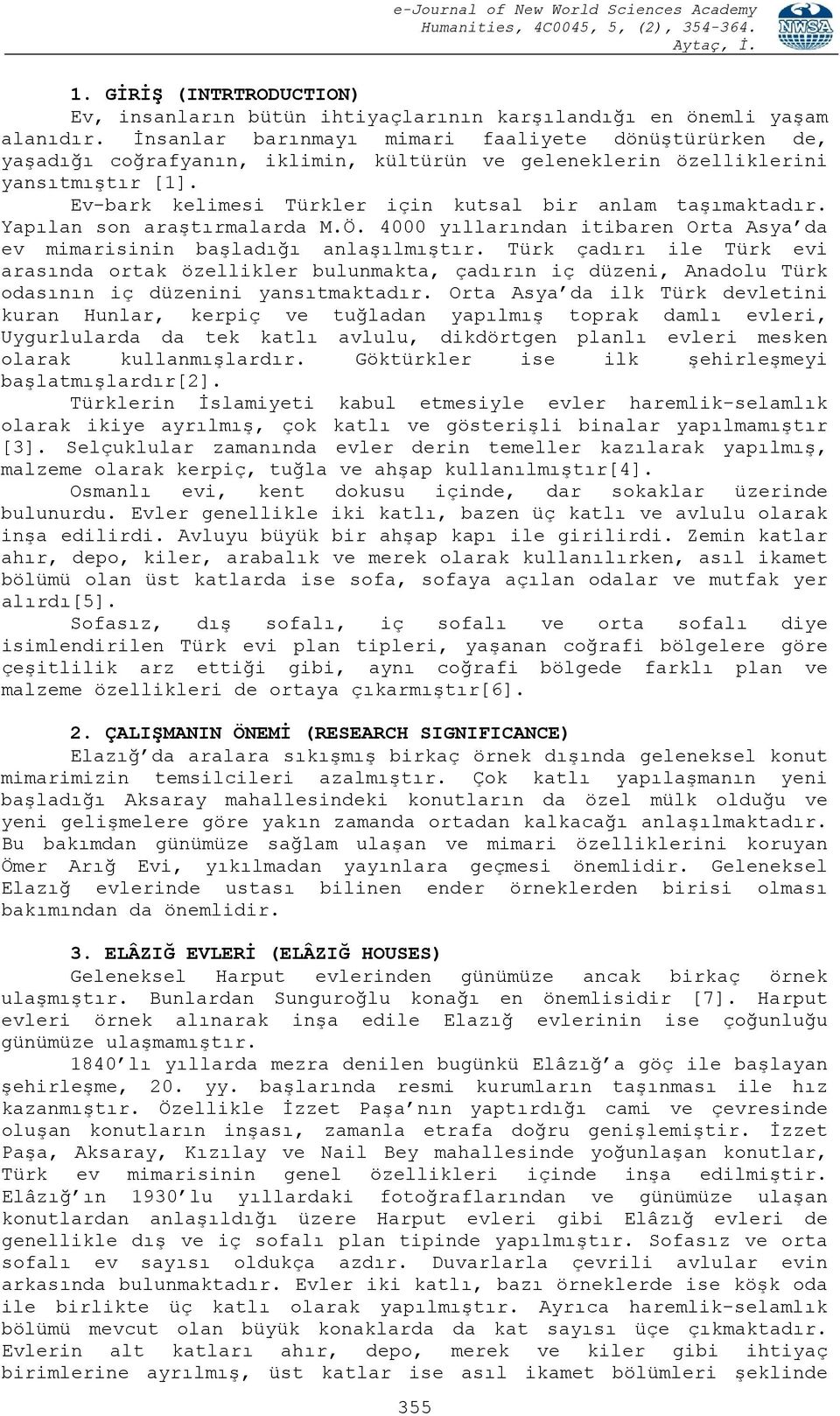 Ev-bark kelimesi Türkler için kutsal bir anlam taşımaktadır. Yapılan son araştırmalarda M.Ö. 4000 yıllarından itibaren Orta Asya da ev mimarisinin başladığı anlaşılmıştır.