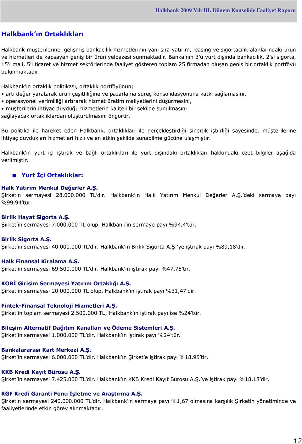 Halkbank ın ortaklık politikası, ortaklık portföyünün; artı değer yaratarak ürün çeşitliliğine ve pazarlama süreç konsolidasyonuna katkı sağlamasını, operasyonel verimliliği artırarak hizmet üretim