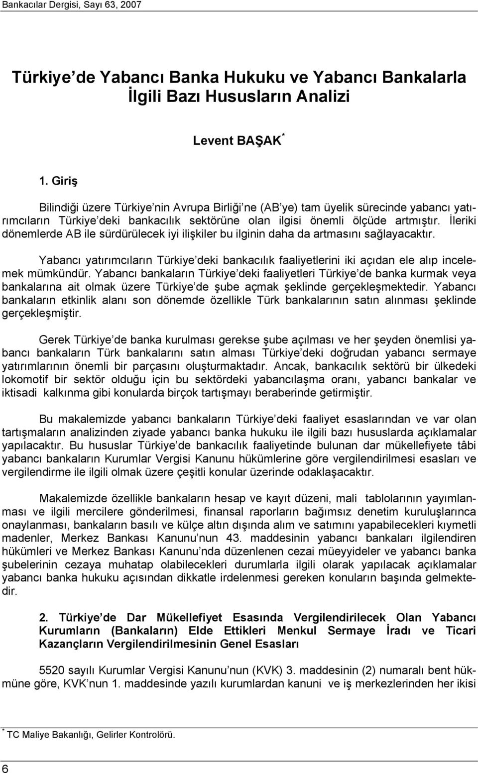 İleriki dönemlerde AB ile sürdürülecek iyi ilişkiler bu ilginin daha da artmasını sağlayacaktır. Yabancı yatırımcıların Türkiye deki bankacılık faaliyetlerini iki açıdan ele alıp incelemek mümkündür.