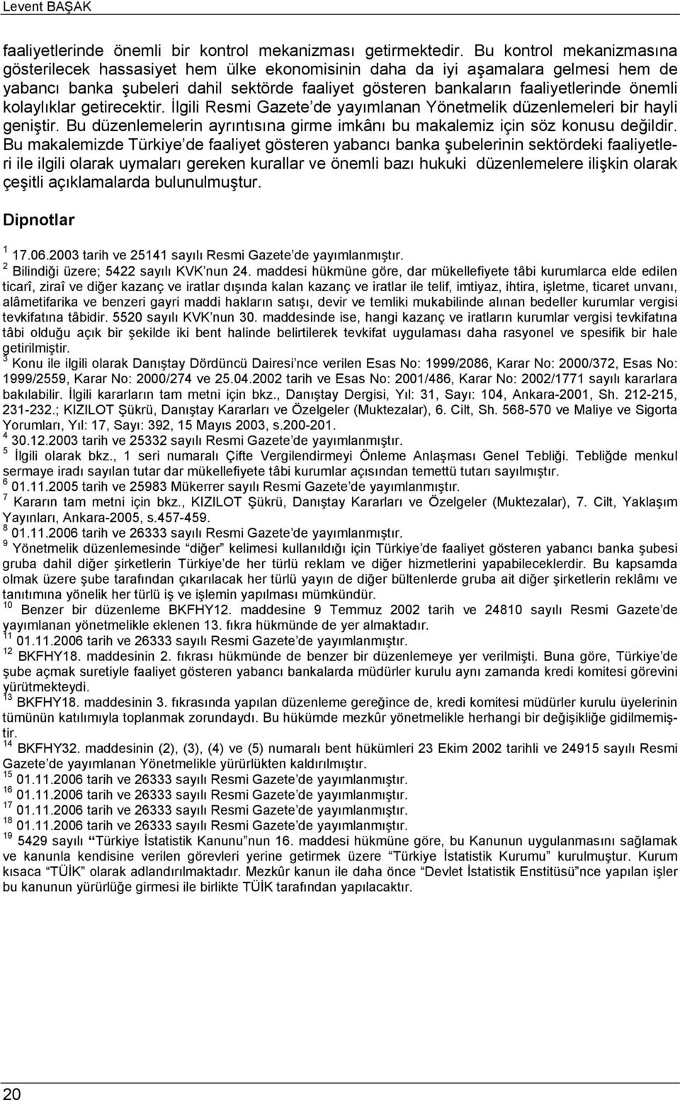 kolaylıklar getirecektir. İlgili Resmi Gazete de yayımlanan Yönetmelik düzenlemeleri bir hayli geniştir. Bu düzenlemelerin ayrıntısına girme imkânı bu makalemiz için söz konusu değildir.