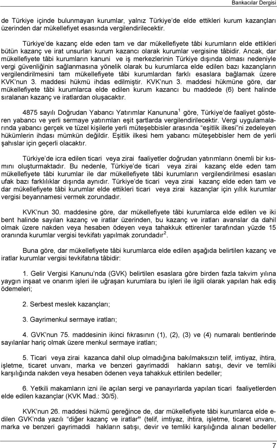 Ancak, dar mükellefiyete tâbi kurumların kanuni ve iş merkezlerinin Türkiye dışında olması nedeniyle vergi güvenliğinin sağlanmasına yönelik olarak bu kurumlarca elde edilen bazı kazançların