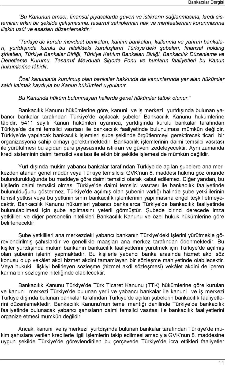 Türkiye de kurulu mevduat bankaları, katılım bankaları, kalkınma ve yatırım bankaları, yurtdışında kurulu bu nitelikteki kuruluşların Türkiye deki şubeleri, finansal holding şirketleri, Türkiye