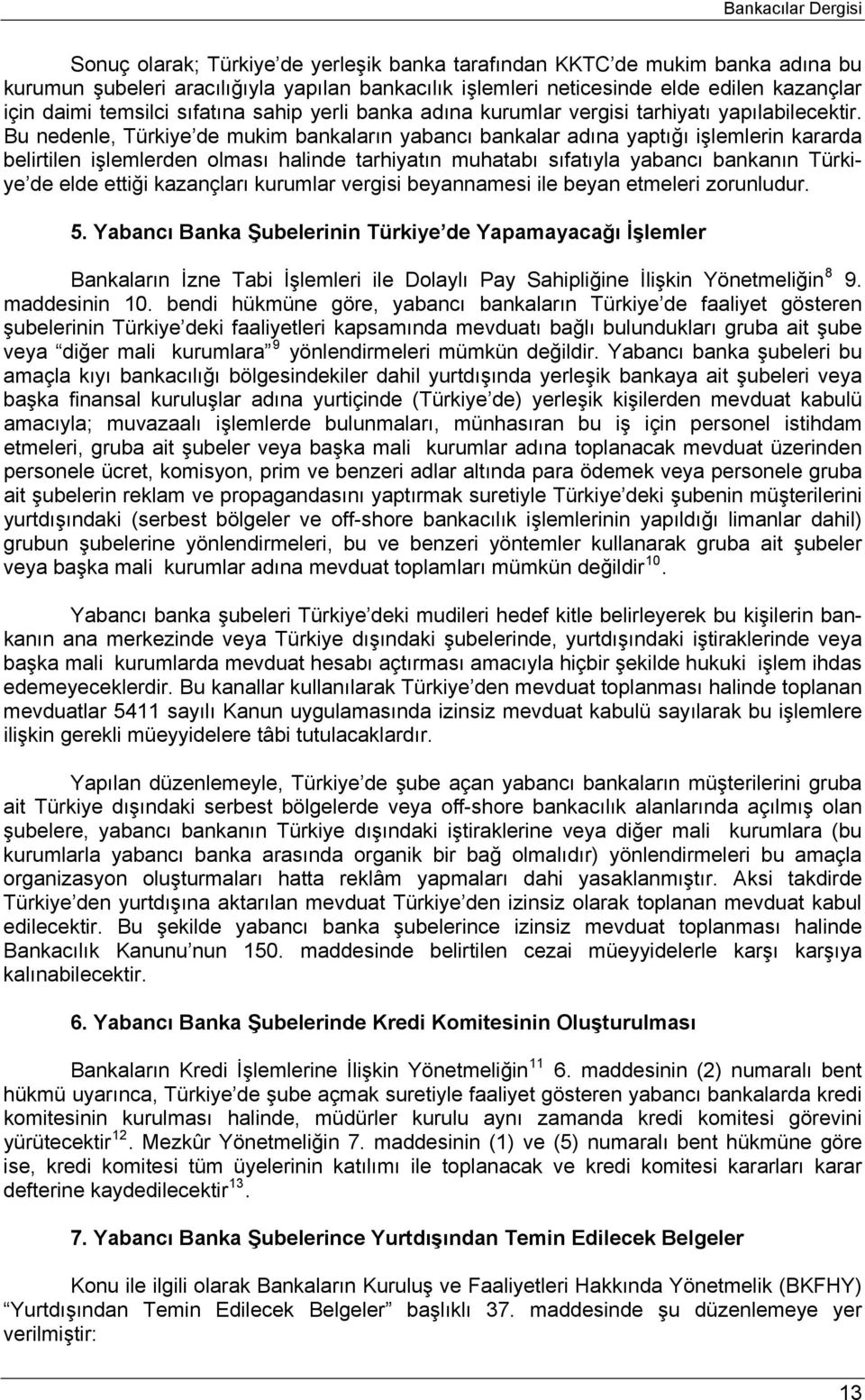 Bu nedenle, Türkiye de mukim bankaların yabancı bankalar adına yaptığı işlemlerin kararda belirtilen işlemlerden olması halinde tarhiyatın muhatabı sıfatıyla yabancı bankanın Türkiye de elde ettiği