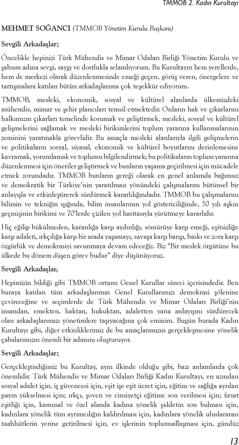 TMMOB, mesleki, ekonomik, sosyal ve kültürel alanlarda ülkemizdeki mühendis, mimar ve şehir plancıları temsil etmektedir.