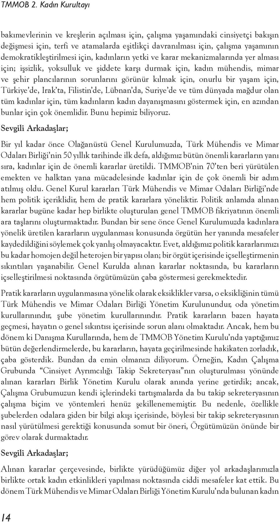 yaşam için, Türkiye de, Irak ta, Filistin de, Lübnan da, Suriye de ve tüm dünyada mağdur olan tüm kadınlar için, tüm kadınların kadın dayanışmasını göstermek için, en azından bunlar için çok