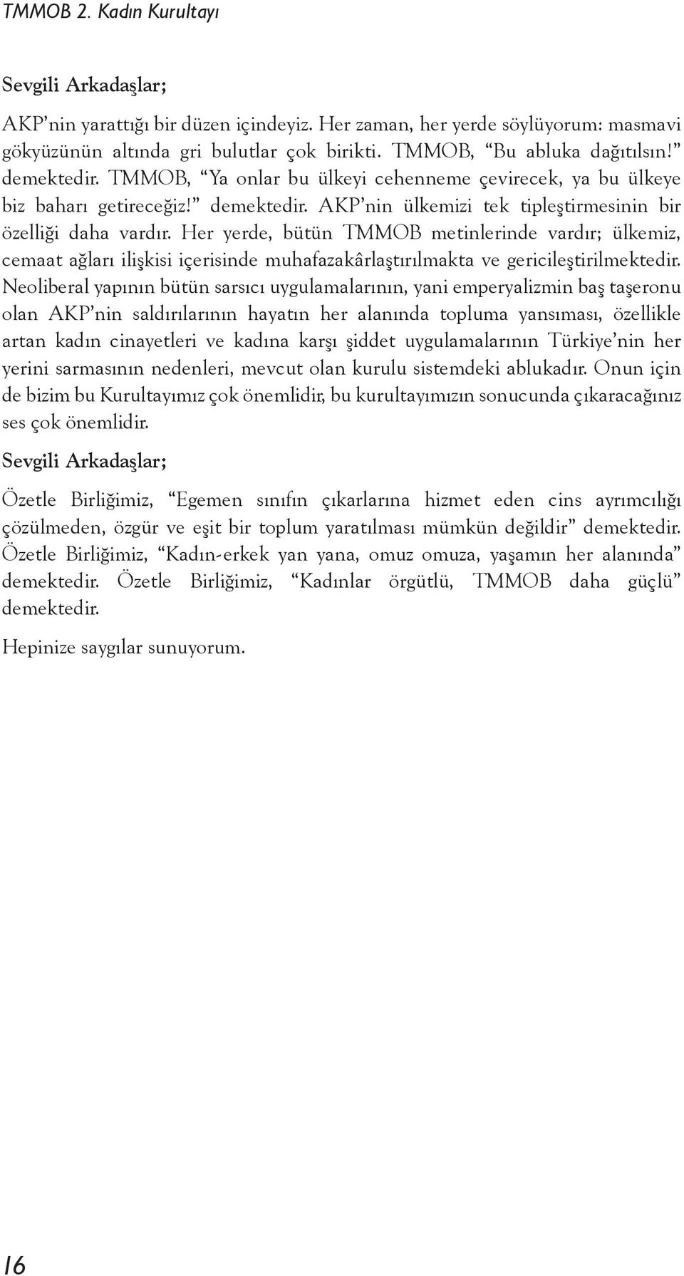 Her yerde, bütün TMMOB metinlerinde vardır; ülkemiz, cemaat ağları ilişkisi içerisinde muhafazakârlaştırılmakta ve gericileştirilmektedir.