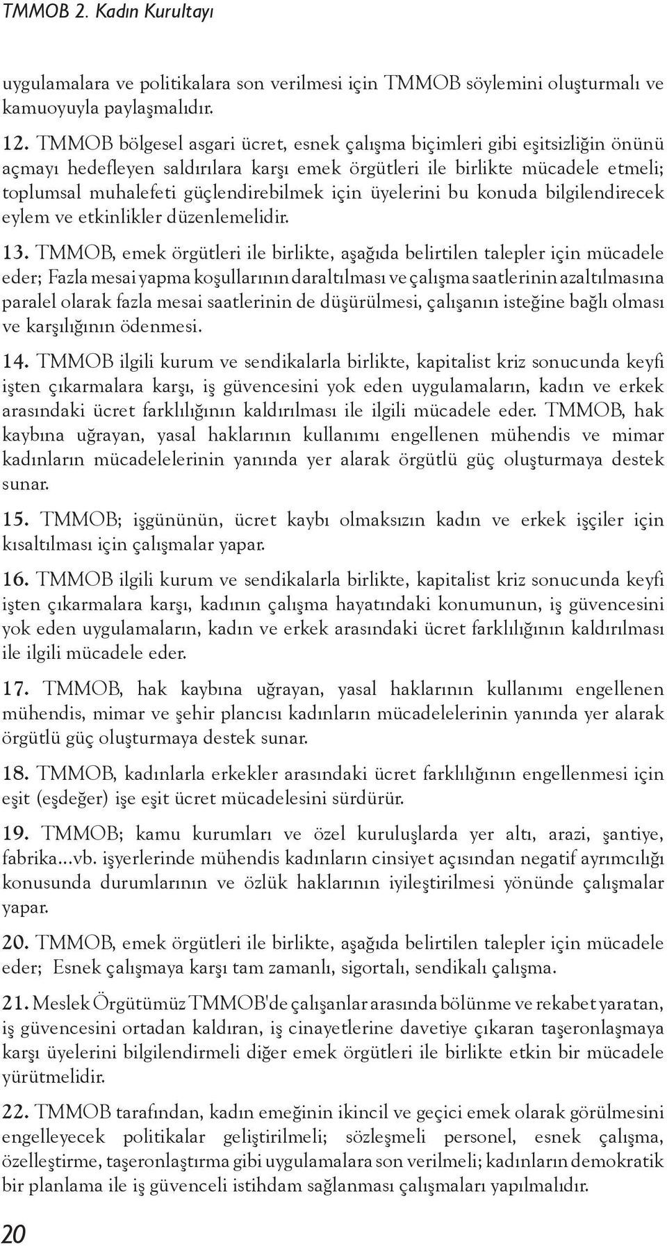 için üyelerini bu konuda bilgilendirecek eylem ve etkinlikler düzenlemelidir. 13.