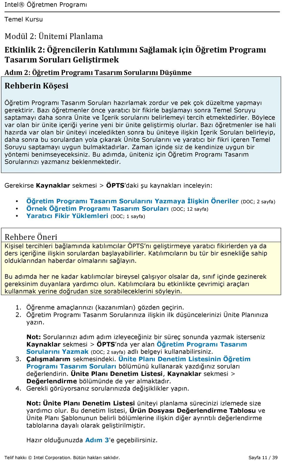 Bazı öğretmenler önce yaratıcı bir fikirle başlamayı sonra Temel Soruyu saptamayı daha sonra Ünite ve İçerik sorularını belirlemeyi tercih etmektedirler.