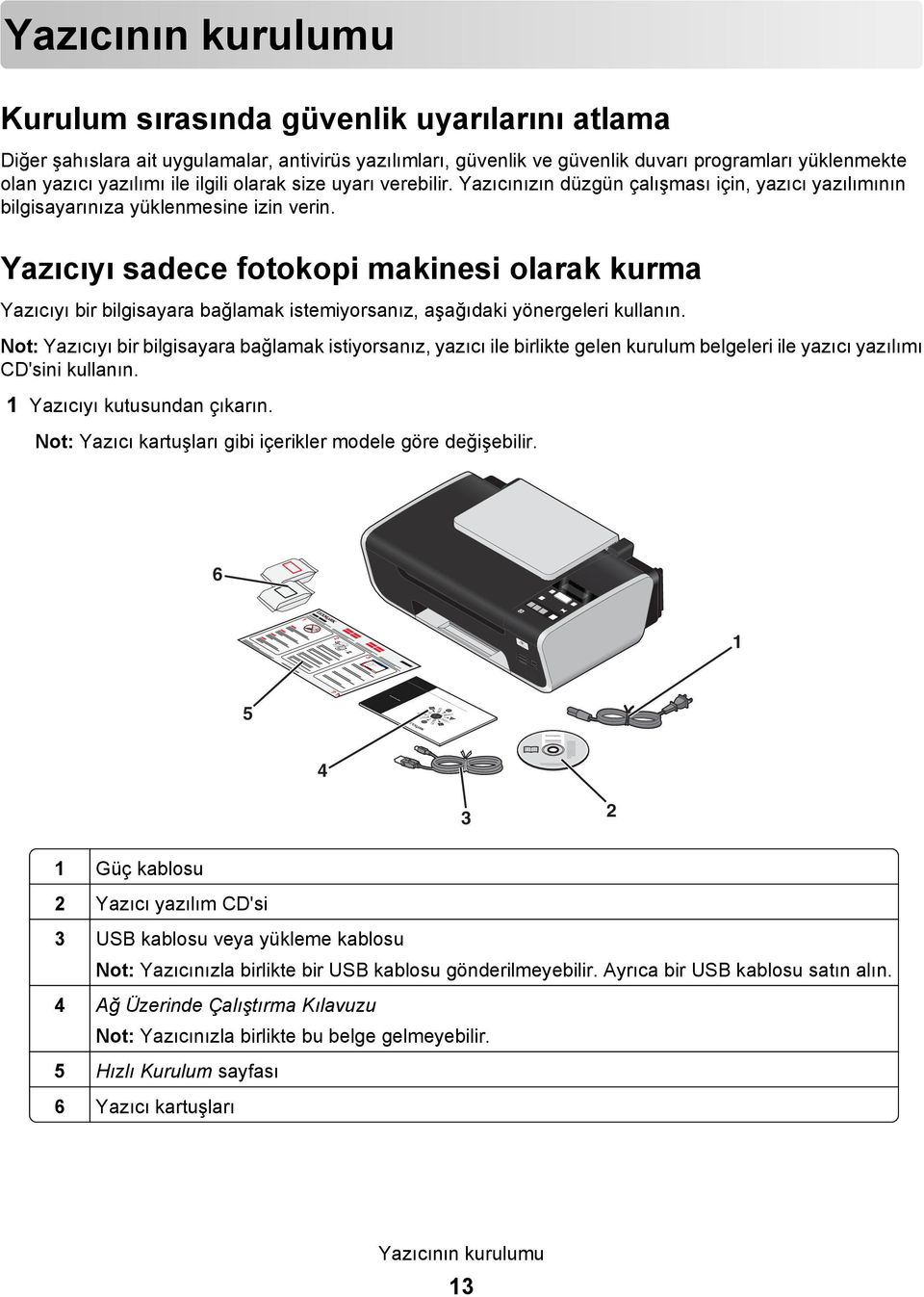 Yazıcıyı sadece fotokopi makinesi olarak kurma Yazıcıyı bir bilgisayara bağlamak istemiyorsanız, aşağıdaki yönergeleri kullanın.