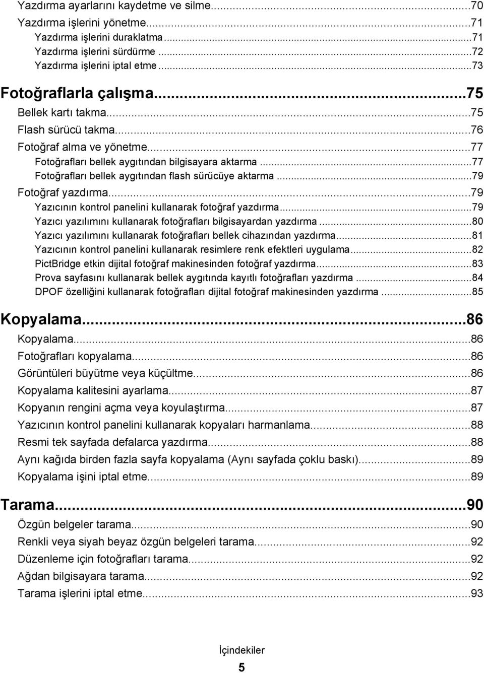 ..79 Fotoğraf yazdırma...79 Yazıcının kontrol panelini kullanarak fotoğraf yazdırma...79 Yazıcı yazılımını kullanarak fotoğrafları bilgisayardan yazdırma.