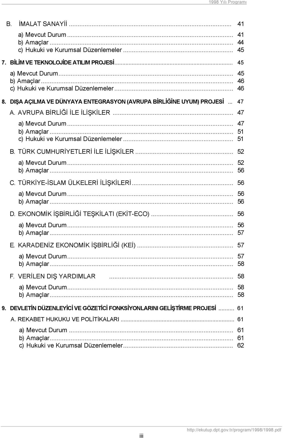 .. 51 c) Hukuki ve Kurumsal Düzenlemeler... 51 B. TÜRK CUMHURİYETLERİ İLE İLİŞKİLER... 52 a) Mevcut Durum... 52 b) Amaçlar... 56 C. TÜRKİYE-İSLAM ÜLKELERİ İLİŞKİLERİ... 56 a) Mevcut Durum.