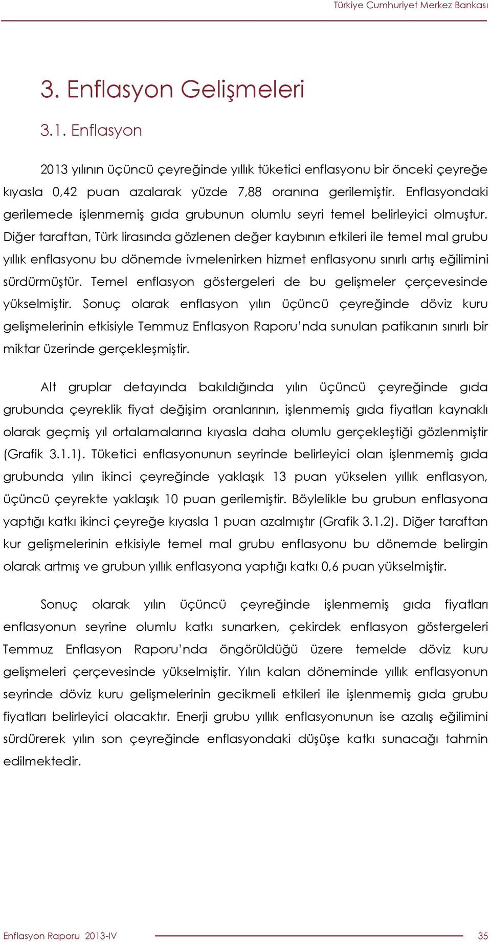 Diğer taraftan, Türk lirasında gözlenen değer kaybının etkileri ile temel mal grubu yıllık enflasyonu bu dönemde ivmelenirken hizmet enflasyonu sınırlı artış eğilimini sürdürmüştür.