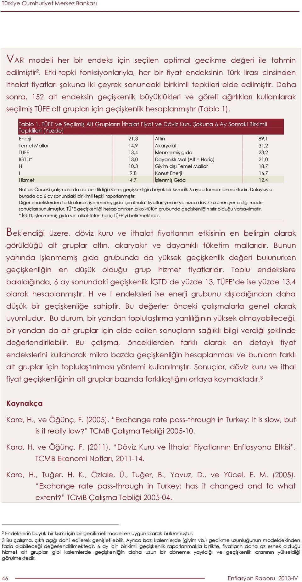 Daha sonra, 1 alt endeksin geçişkenlik büyüklükleri ve göreli ağırlıkları kullanılarak seçilmiş TÜFE alt grupları için geçişkenlik hesaplanmıştır (Tablo 1). Tablo 1.