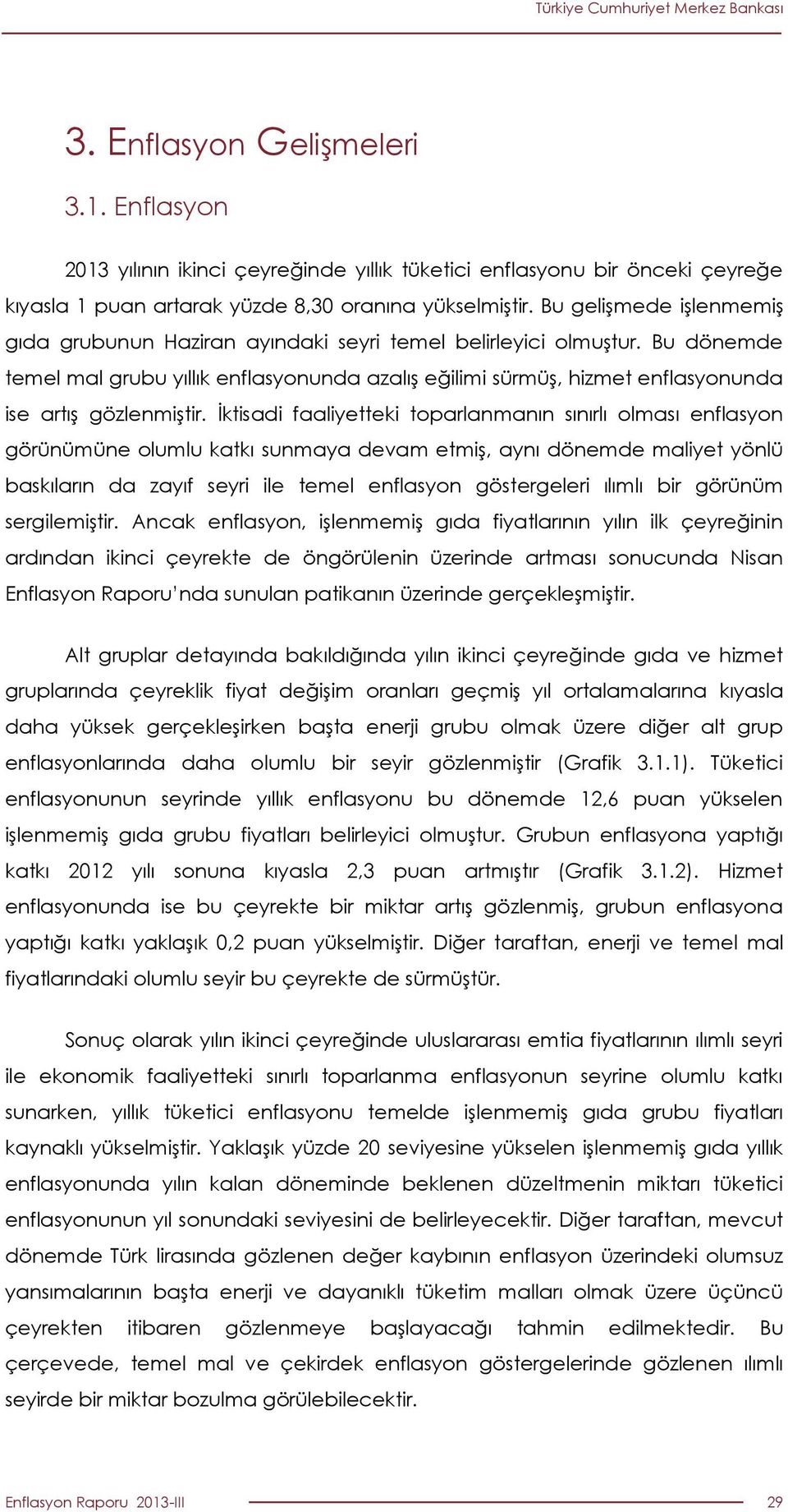 Bu dönemde temel mal grubu yıllık enflasyonunda azalış eğilimi sürmüş, hizmet enflasyonunda ise artış gözlenmiştir.