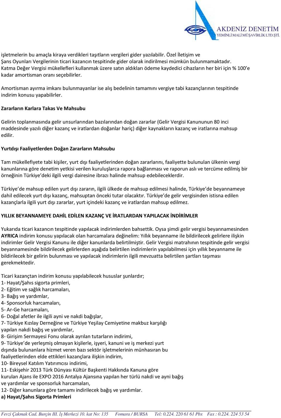 Amortisman ayırma imkanı bulunmayanlar ise alış bedelinin tamamını vergiye tabi kazançlarının tespitinde indirim konusu yapabilirler.