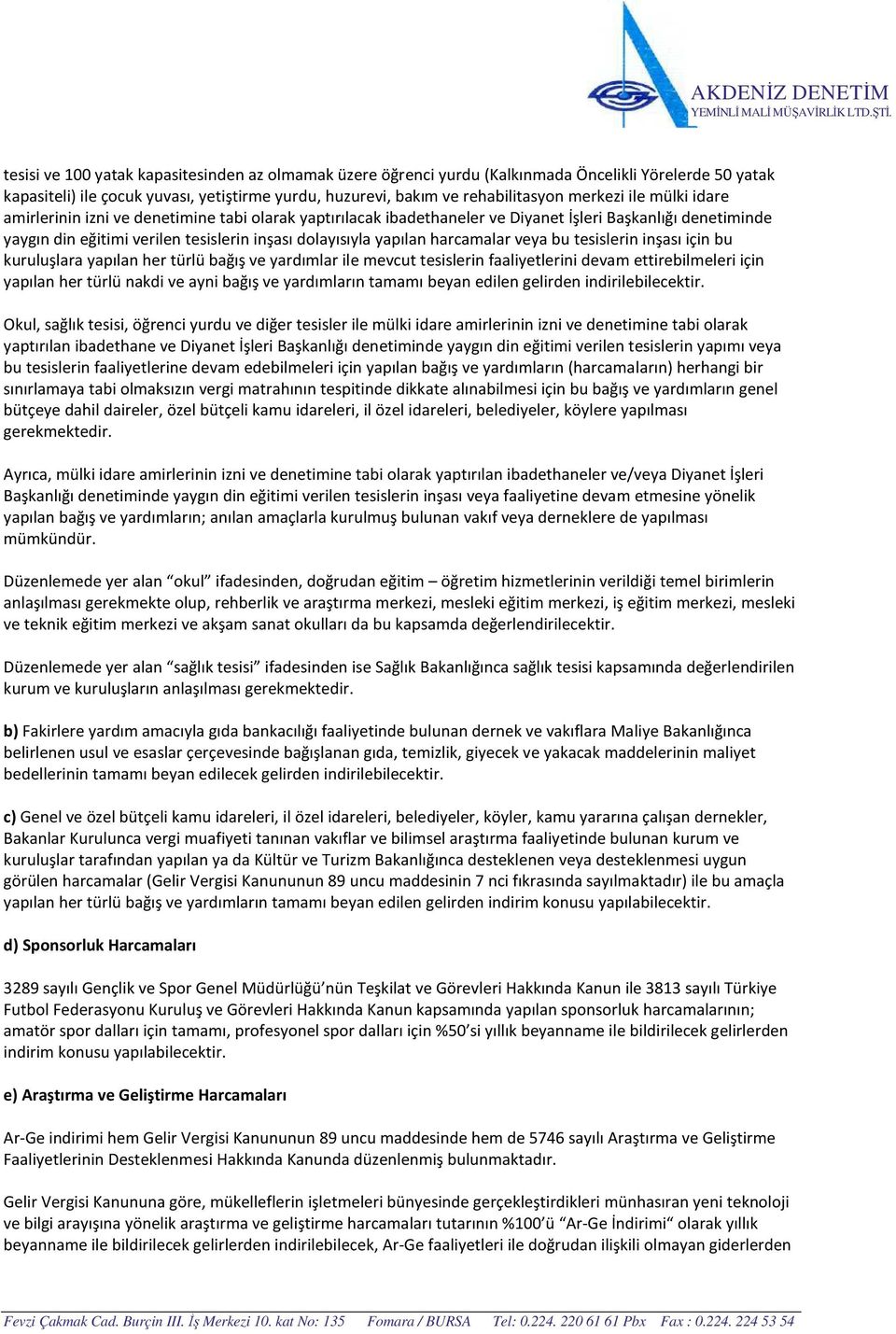 harcamalar veya bu tesislerin inşası için bu kuruluşlara yapılan her türlü bağış ve yardımlar ile mevcut tesislerin faaliyetlerini devam ettirebilmeleri için yapılan her türlü nakdi ve ayni bağış ve