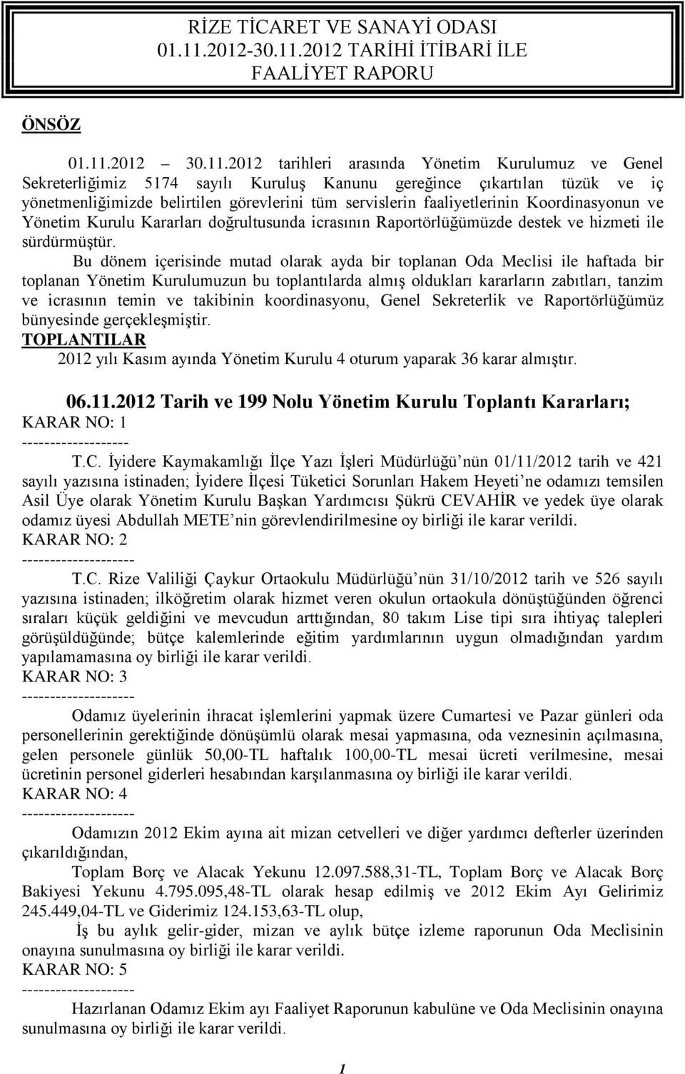 2012 tarihleri arasında Yönetim Kurulumuz ve Genel Sekreterliğimiz 5174 sayılı Kuruluş Kanunu gereğince çıkartılan tüzük ve iç yönetmenliğimizde belirtilen görevlerini tüm servislerin faaliyetlerinin