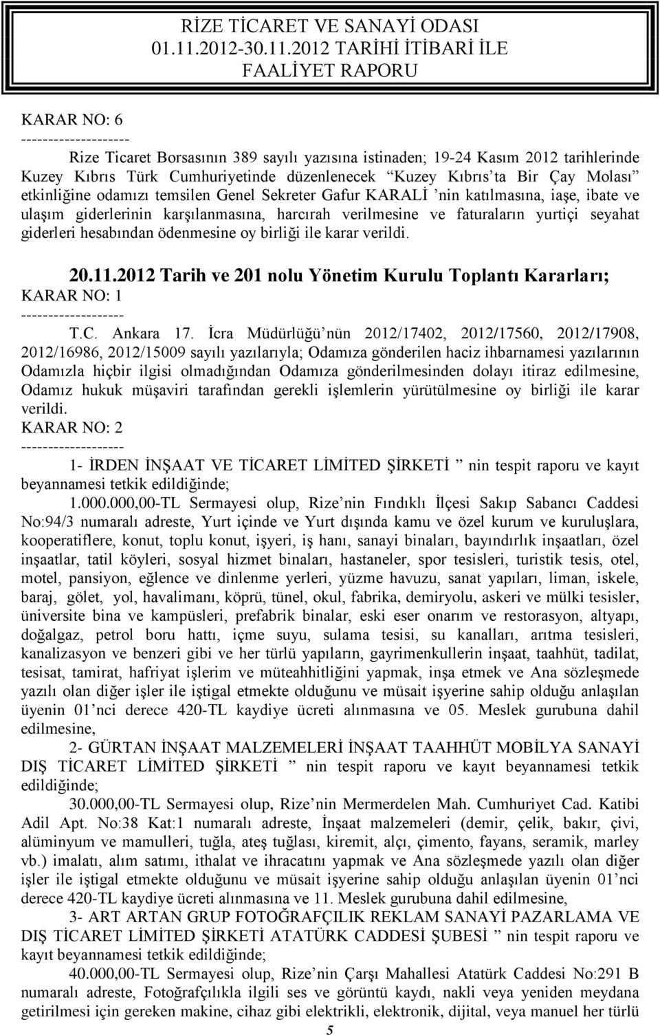 ile karar verildi. 20.11.2012 Tarih ve 201 nolu Yönetim Kurulu Toplantı Kararları; KARAR NO: 1 T.C. Ankara 17.