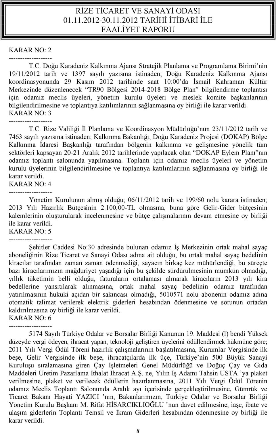 saat 10:00 da İsmail Kahraman Kültür Merkezinde düzenlenecek TR90 Bölgesi 2014-2018 Bölge Plan bilgilendirme toplantısı için odamız meclis üyeleri, yönetim kurulu üyeleri ve meslek komite