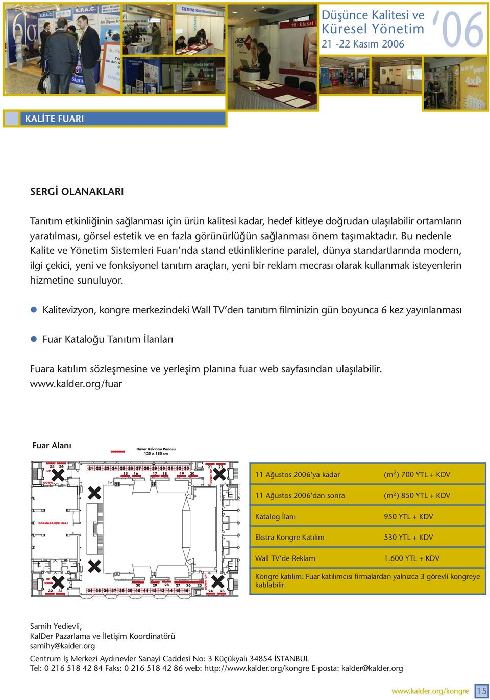 Bu nedenle Kalite ve Yönetim Sistemleri Fuarý nda stand etkinliklerine paralel, dünya standartlarýnda modern, ilgi çekici, yeni ve fonksiyonel tanýtým araçlarý, yeni bir reklam mecrasý olarak