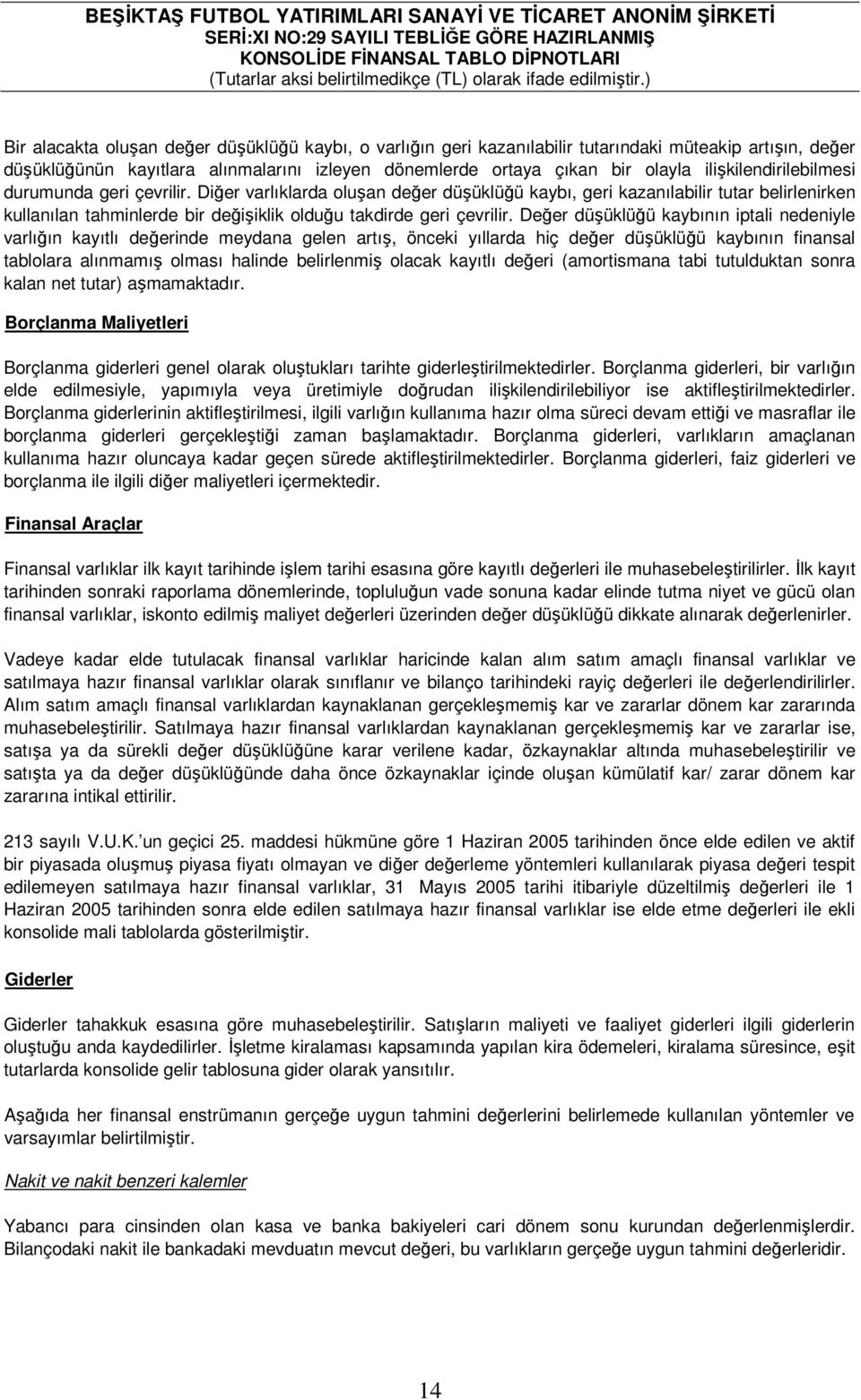 Diğer varlıklarda oluşan değer düşüklüğü kaybı, geri kazanılabilir tutar belirlenirken kullanılan tahminlerde bir değişiklik olduğu takdirde geri çevrilir.