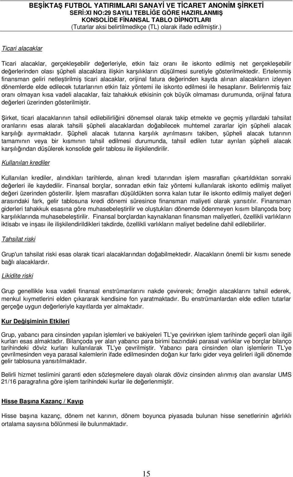 Ertelenmiş finansman geliri netleştirilmiş ticari alacaklar, orijinal fatura değerinden kayda alınan alacakların izleyen dönemlerde elde edilecek tutarlarının etkin faiz yöntemi ile iskonto edilmesi