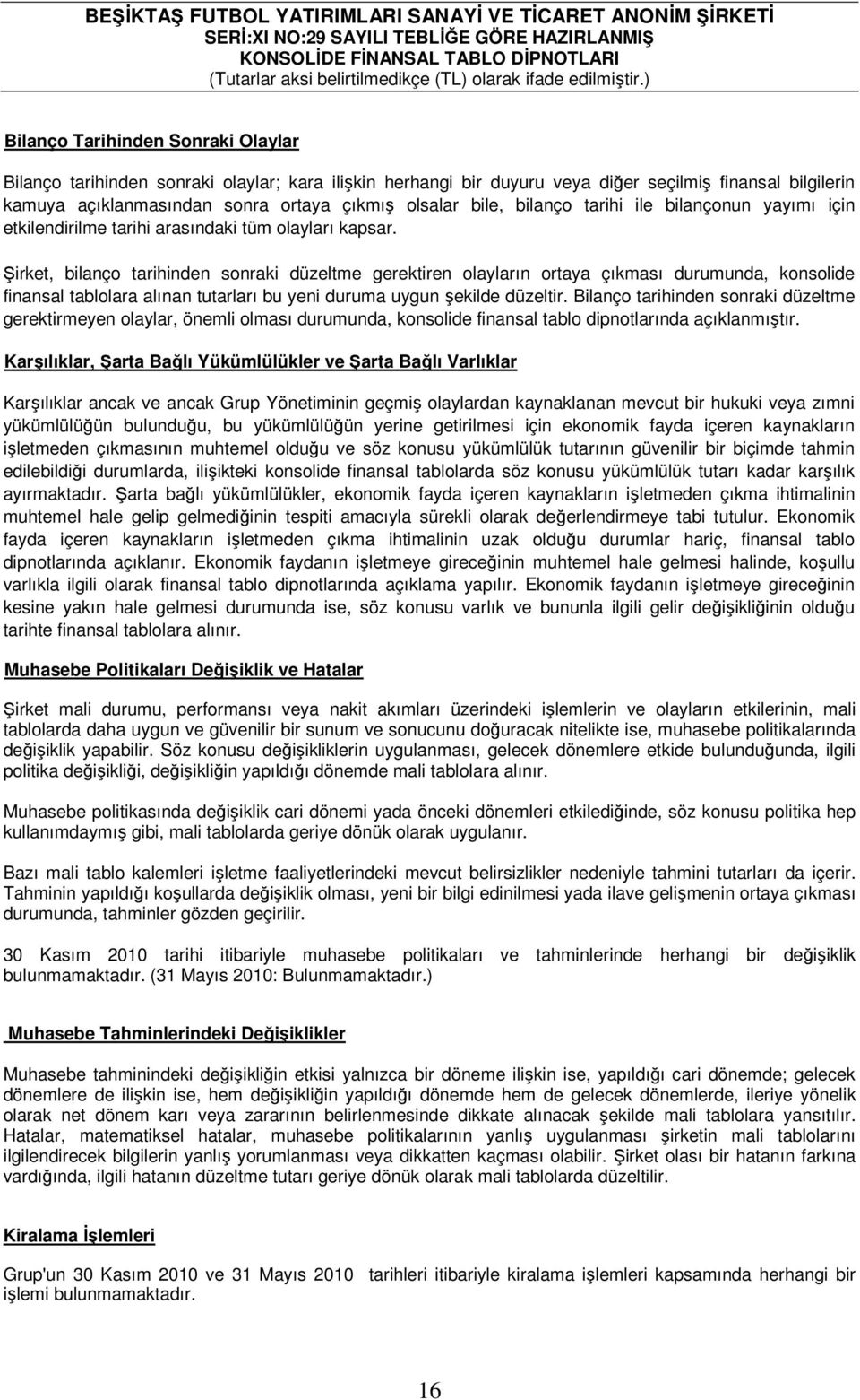 Şirket, bilanço tarihinden sonraki düzeltme gerektiren olayların ortaya çıkması durumunda, konsolide finansal tablolara alınan tutarları bu yeni duruma uygun şekilde düzeltir.