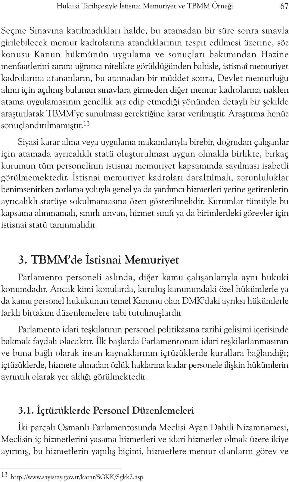 müddet sonra, Devlet memurluðu alýmý için açýlmýþ bulunan sýnavlara girmeden diðer memur kadrolarýna naklen atama uygulamasýnýn genellik arz edip etmediði yönünden detaylý bir þekilde araþtýrýlarak