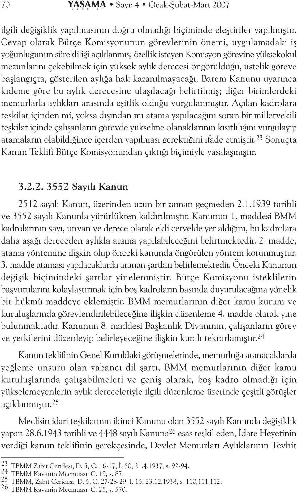 öngörüldüðü, üstelik göreve baþlangýçta, gösterilen aylýða hak kazanýlmayacaðý, Barem Kanunu uyarýnca kýdeme göre bu aylýk derecesine ulaþýlacaðý belirtilmiþ; diðer birimlerdeki memurlarla aylýklarý