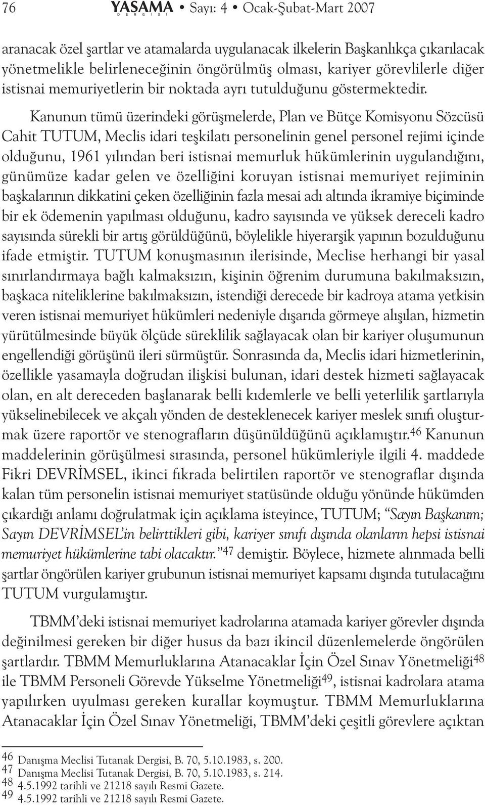 Kanunun tümü üzerindeki görüþmelerde, Plan ve Bütçe Komisyonu Sözcüsü Cahit TUTUM, Meclis idari teþkilatý personelinin genel personel rejimi içinde olduðunu, 1961 yýlýndan beri istisnai memurluk