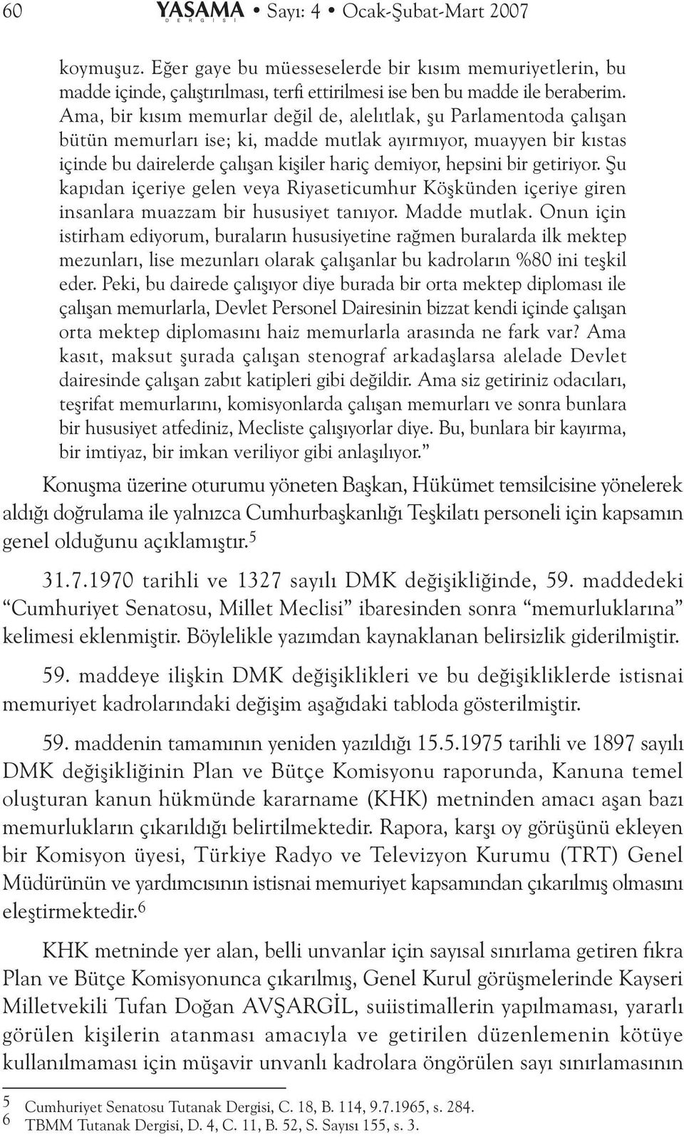 bir getiriyor. Þu kapýdan içeriye gelen veya Riyaseticumhur Köþkünden içeriye giren insanlara muazzam bir hususiyet tanýyor. Madde mutlak.