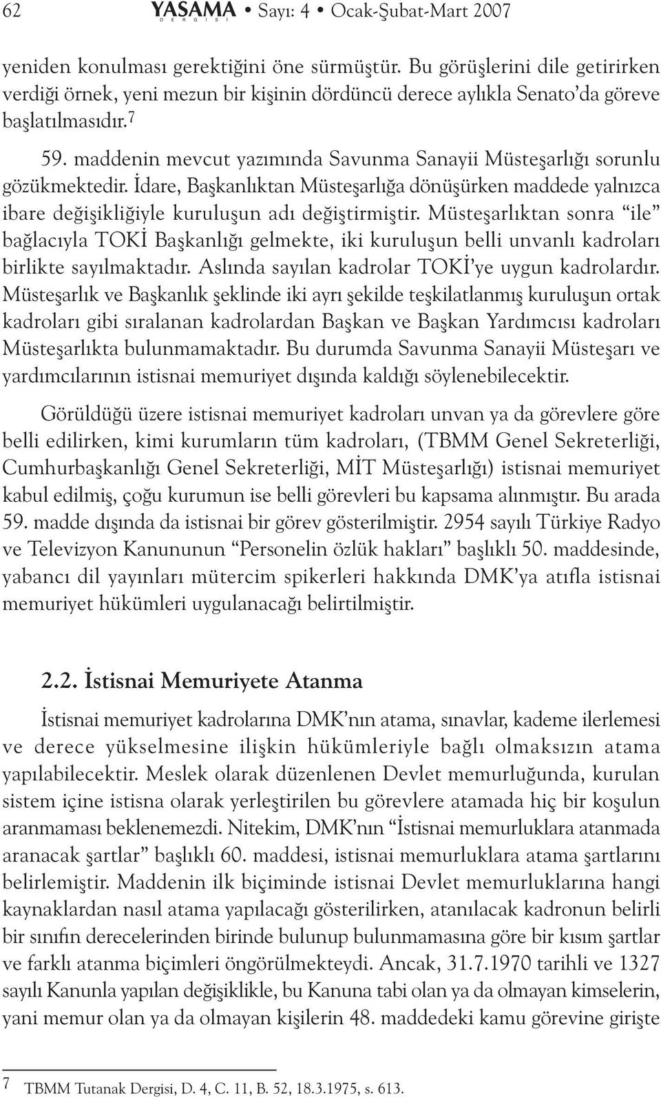 maddenin mevcut yazýmýnda Savunma Sanayii Müsteþarlýðý sorunlu gözükmektedir. Ýdare, Baþkanlýktan Müsteþarlýða dönüþürken maddede yalnýzca ibare deðiþikliðiyle kuruluþun adý deðiþtirmiþtir.