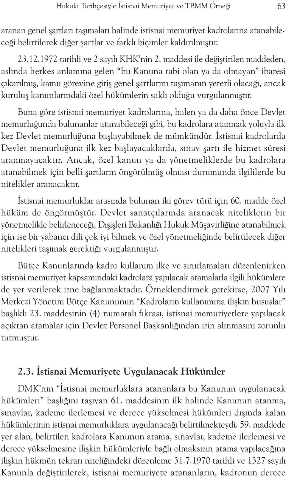 maddesi ile deðiþtirilen maddeden, aslýnda herkes anlamýna gelen bu Kanuna tabi olan ya da olmayan ibaresi çýkarýlmýþ, kamu görevine giriþ genel þartlarýný taþýmanýn yeterli olacaðý, ancak kuruluþ