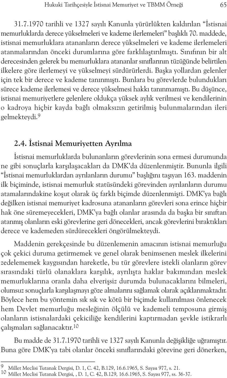 Sýnýfýnýn bir alt derecesinden gelerek bu memurluklara atananlar sýnýflarýnýn tüzüðünde belirtilen ilkelere göre ilerlemeyi ve yükselmeyi sürdürürlerdi.