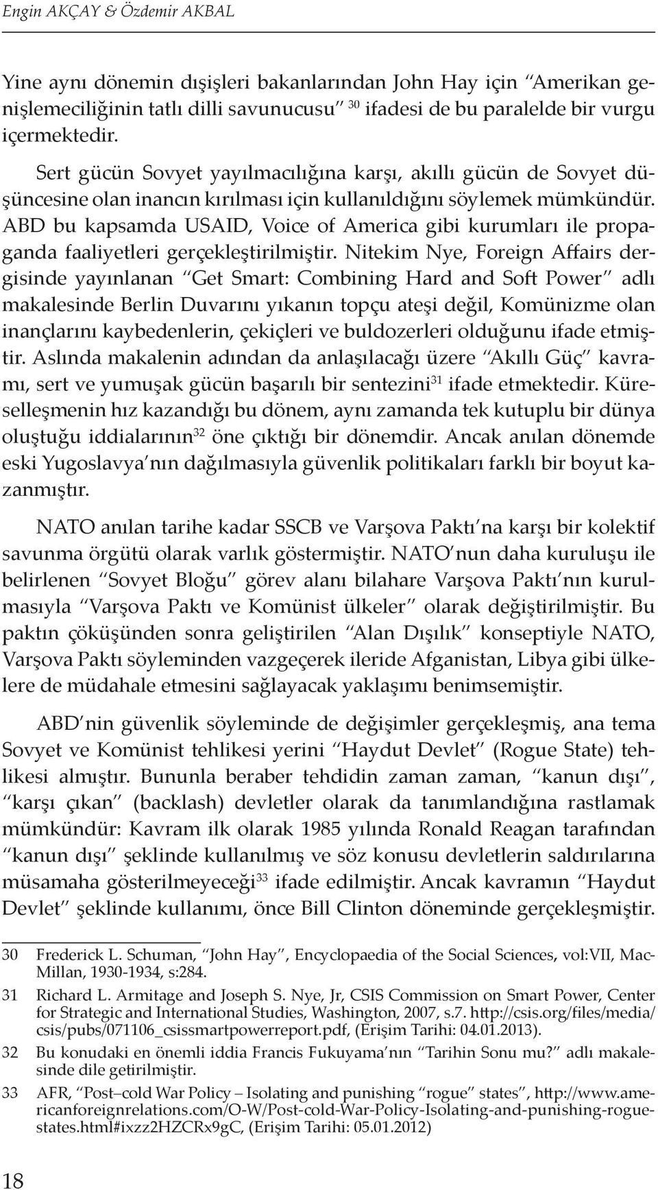 ABD bu kapsamda USAID, Voice of America gibi kurumları ile propaganda faaliyetleri gerçekleştirilmiştir.