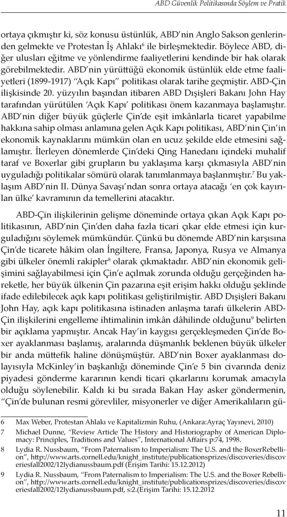 ABD nin yürüttüğü ekonomik üstünlük elde etme faaliyetleri (1899-1917) Açık Kapı politikası olarak tarihe geçmiştir. ABD-Çin ilişkisinde 20.