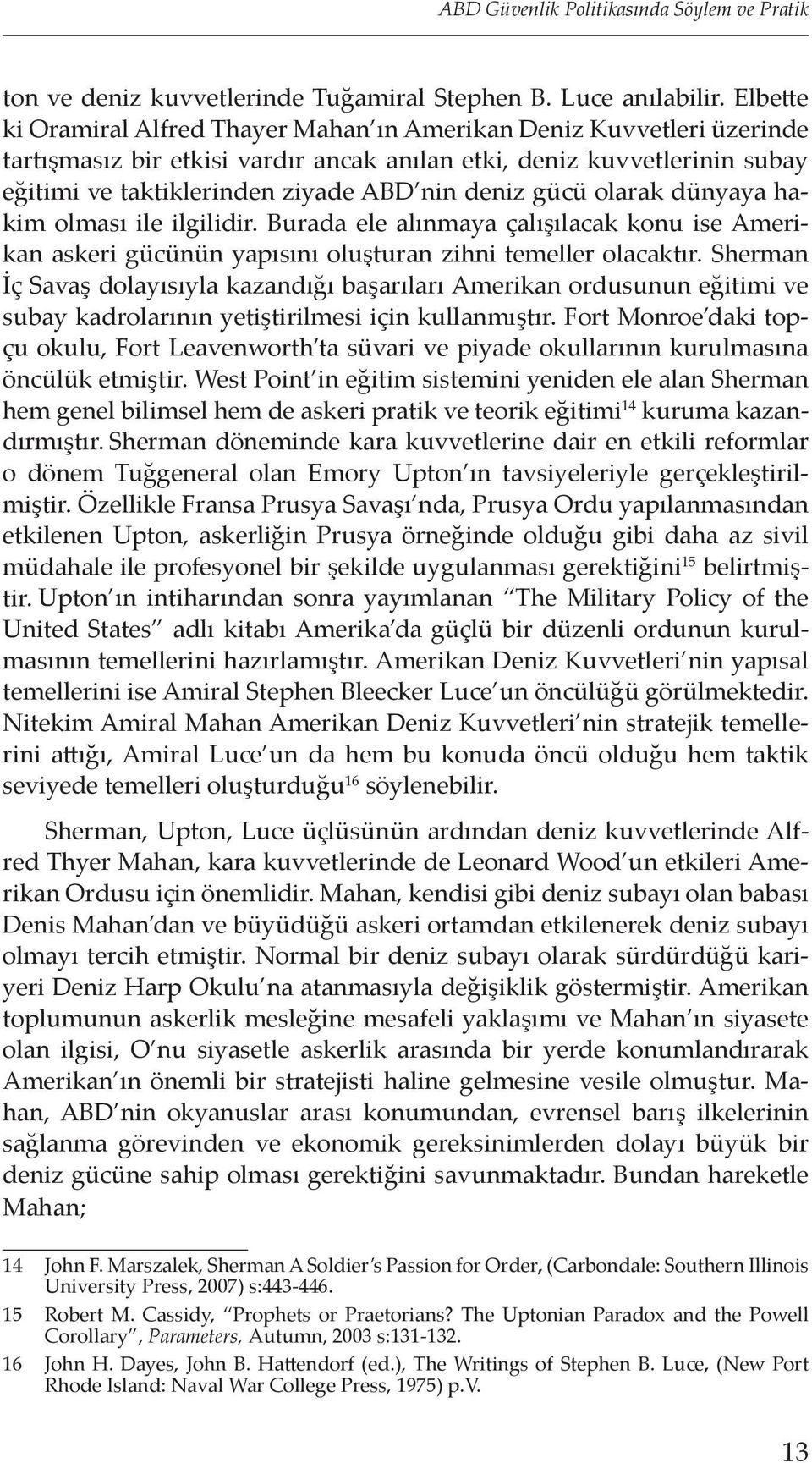 gücü olarak dünyaya hakim olması ile ilgilidir. Burada ele alınmaya çalışılacak konu ise Amerikan askeri gücünün yapısını oluşturan zihni temeller olacaktır.