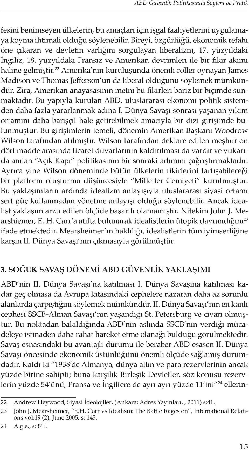 22 Amerika nın kuruluşunda önemli roller oynayan James Madison ve Thomas Jefferson un da liberal olduğunu söylemek mümkündür.