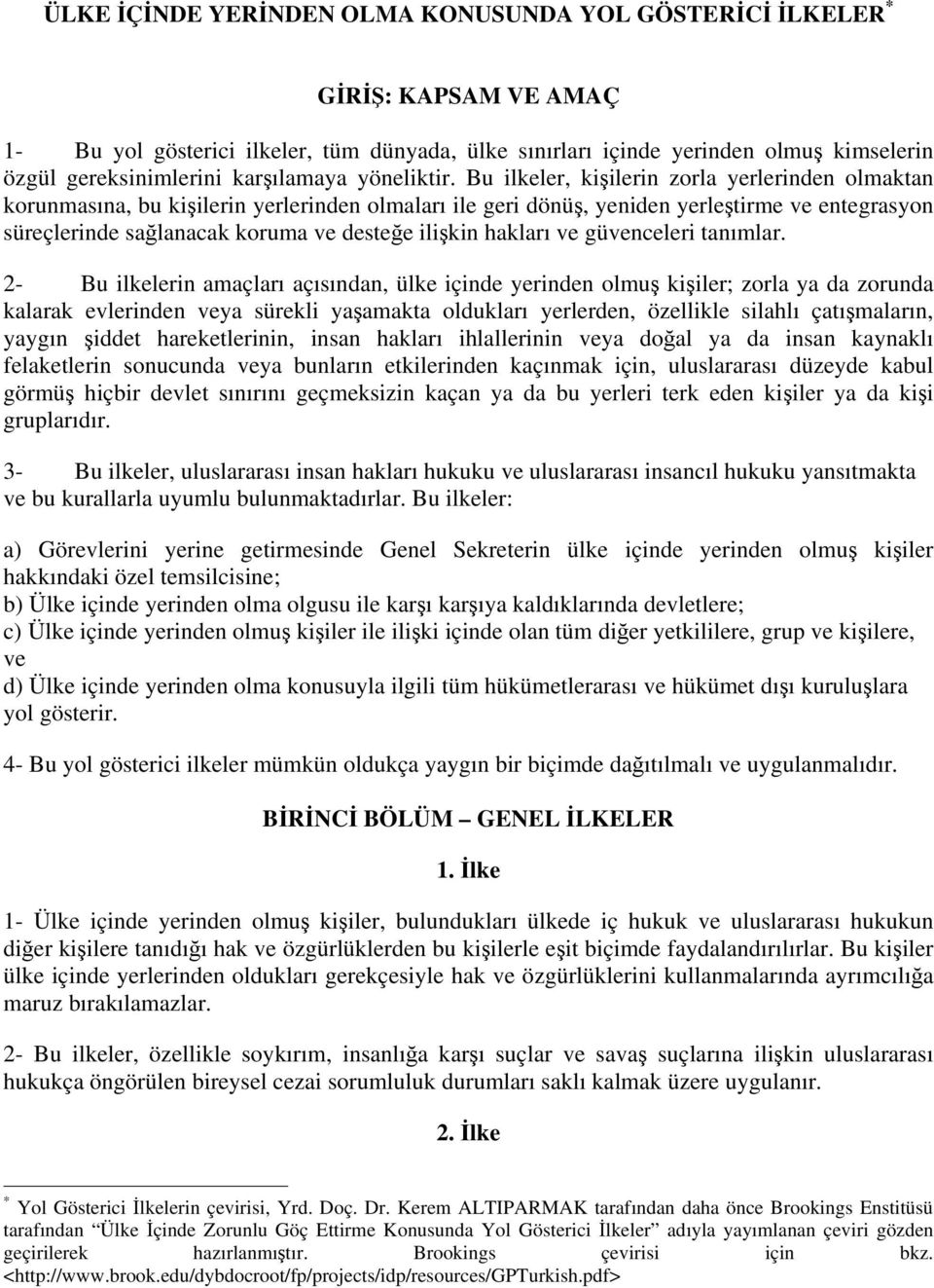 Bu ilkeler, kişilerin zorla yerlerinden olmaktan korunmasına, bu kişilerin yerlerinden olmaları ile geri dönüş, yeniden yerleştirme ve entegrasyon süreçlerinde sağlanacak koruma ve desteğe ilişkin